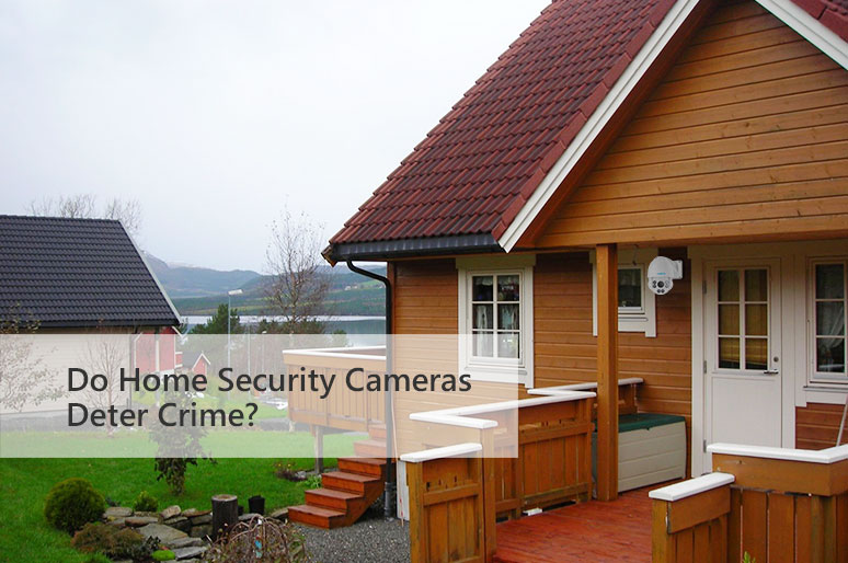 Do Home Security Cameras Deter Crime? Definitely YES!