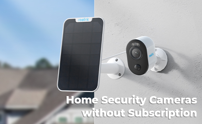 Home Security Cameras without Subscription or Monthly Fee