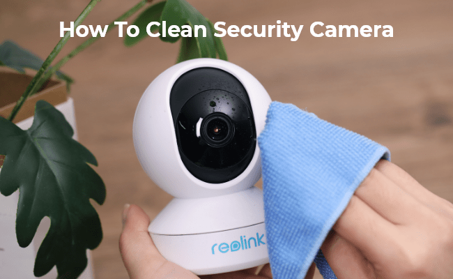 how to clean security camera lens