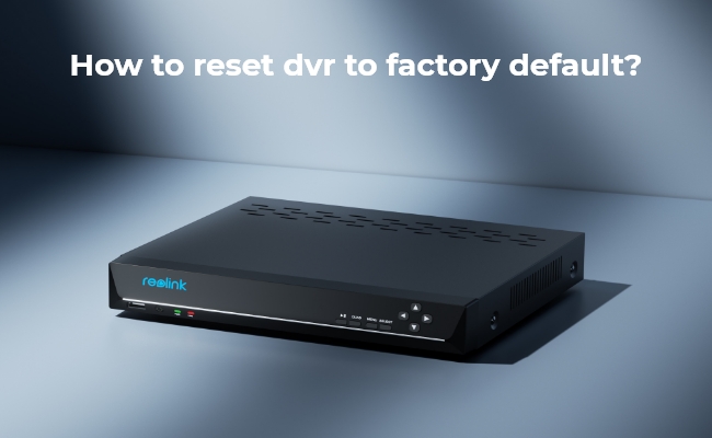 How to Reset DVR to Factory Default without Password