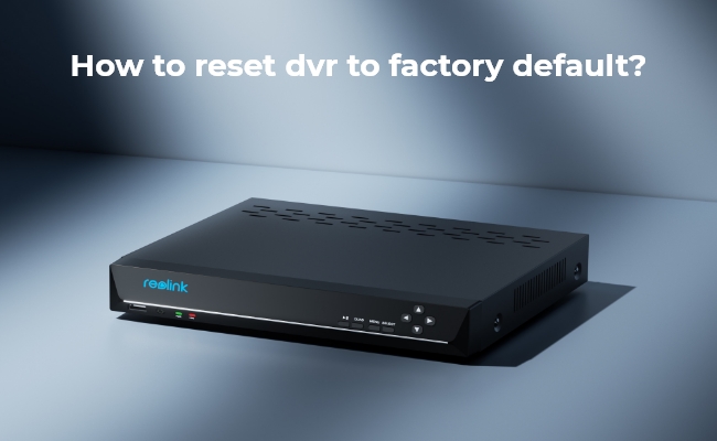 How to Reset DVR to Factory Default without Password?