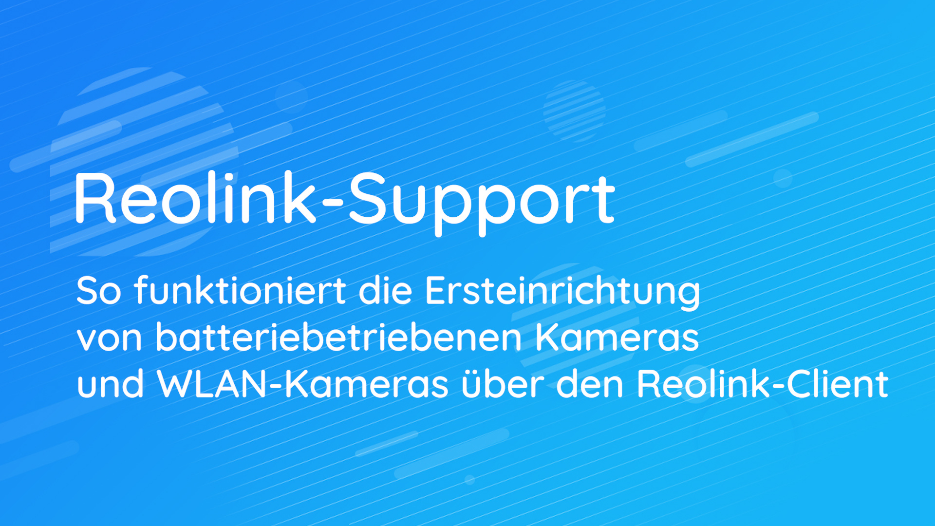 So funktioniert die Ersteinrichtung von Akkukameras & WLAN-Kameras über den Reolink-Client